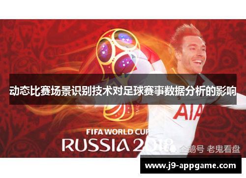 动态比赛场景识别技术对足球赛事数据分析的影响