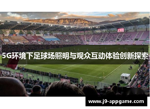 5G环境下足球场照明与观众互动体验创新探索